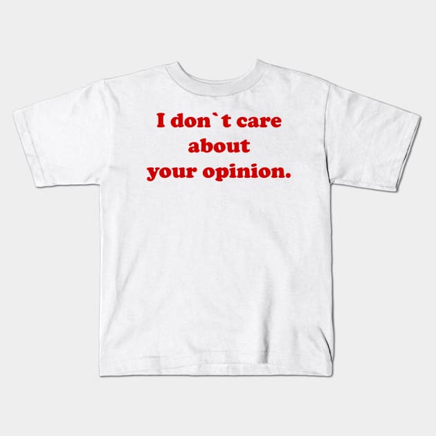 I don`t care about your opinion Kids T-Shirt by EmeraldWasp